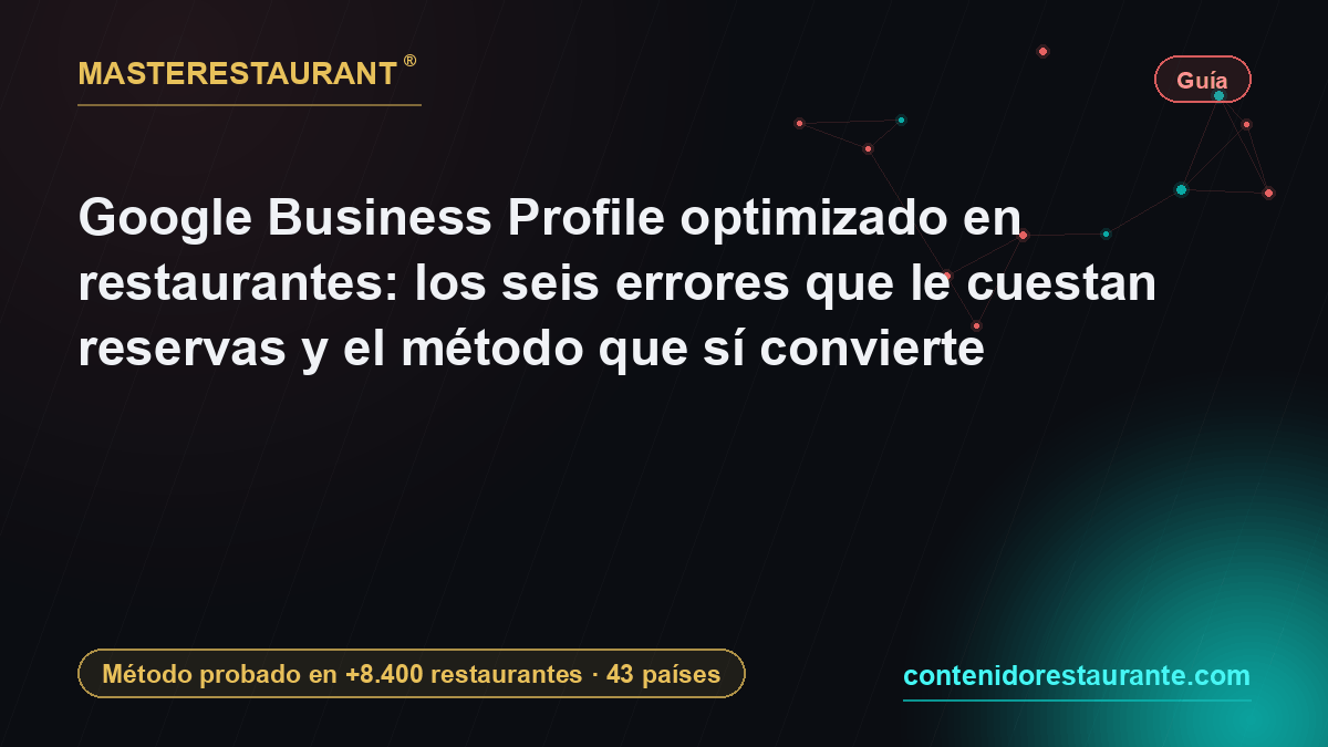 Google Business Profile optimizado en restaurantes: los seis errores que le cuestan reservas y el método que sí convierte — Masterestaurant