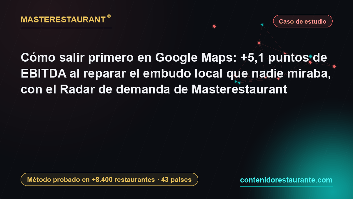 How to rank first on Google Maps: +5.1 EBITDA points after fixing the local funnel nobody was watching, with the Masterestaurant Demand Radar — Masterestaurant